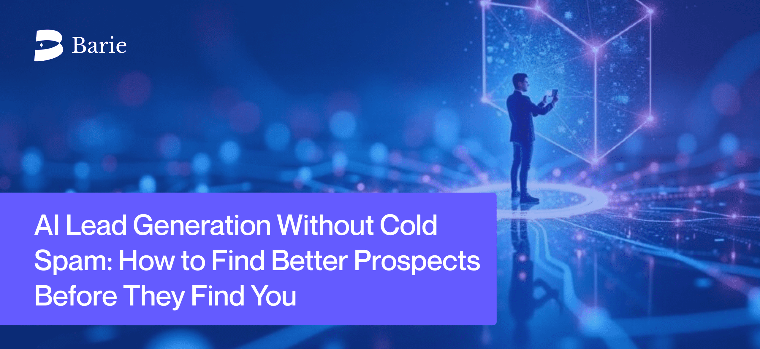 AI Lead Generation Without Cold Spam: How to Find Better Prospects Before They Find You